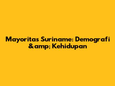 Mayoritas Suriname: Demografi &amp; Kehidupan