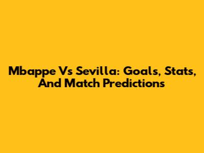 Mbappe Vs Sevilla: Goals, Stats, And Match Predictions