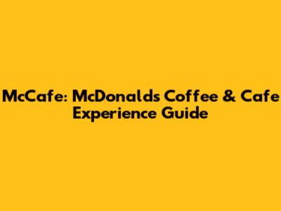 McCafe: McDonald's Coffee & Cafe Experience Guide