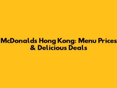 McDonald's Hong Kong: Menu Prices & Delicious Deals