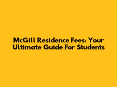 McGill Residence Fees: Your Ultimate Guide For Students