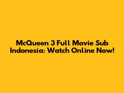 McQueen 3 Full Movie Sub Indonesia: Watch Online Now!