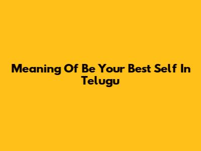 Meaning Of 'Be Your Best Self' In Telugu