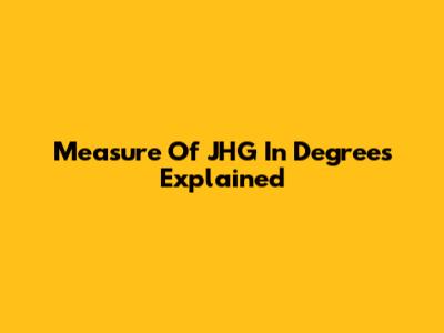 Measure Of JHG In Degrees Explained