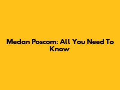 Medan Poscom: All You Need To Know
