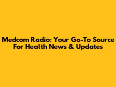 Medcom Radio: Your Go-To Source For Health News & Updates
