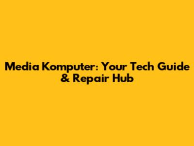 Media Komputer: Your Tech Guide & Repair Hub