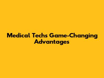 Medical Tech's Game-Changing Advantages