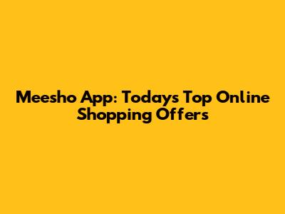 Meesho App: Today's Top Online Shopping Offers