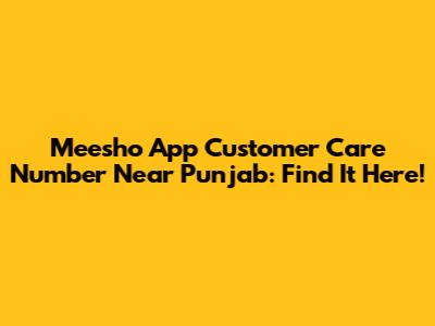 Meesho App Customer Care Number Near Punjab: Find It Here!