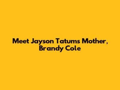 Meet Jayson Tatum's Mother, Brandy Cole