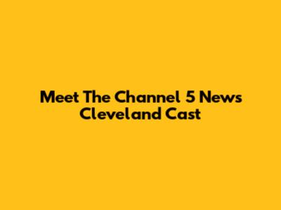 Meet The Channel 5 News Cleveland Cast