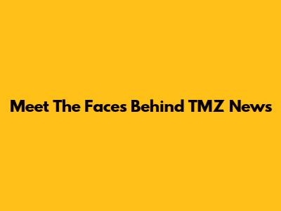 Meet The Faces Behind TMZ News