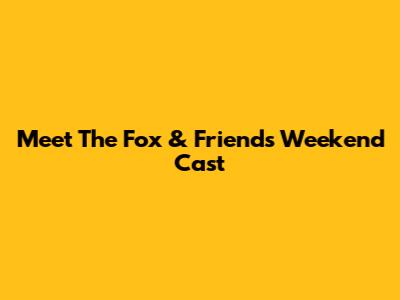 Meet The Fox & Friends Weekend Cast