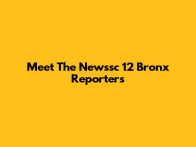 Meet The Newssc 12 Bronx Reporters