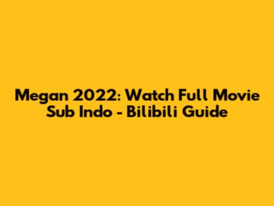 Megan 2022: Watch Full Movie Sub Indo - Bilibili Guide