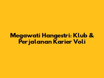 Megawati Hangestri: Klub & Perjalanan Karier Voli