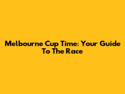 Melbourne Cup Time: Your Guide To The Race