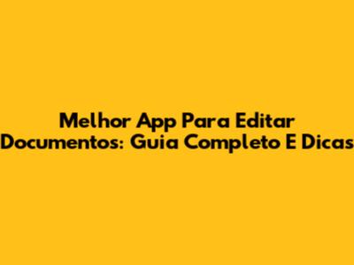 Melhor App Para Editar Documentos: Guia Completo E Dicas