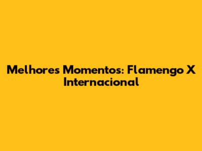 Melhores Momentos: Flamengo X Internacional