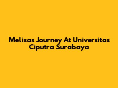 Melisa's Journey At Universitas Ciputra Surabaya