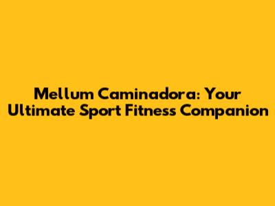 Mellum Caminadora: Your Ultimate Sport Fitness Companion