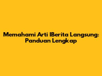 Memahami Arti IBerita Langsung: Panduan Lengkap