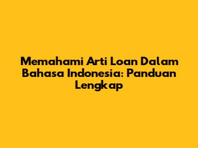 Memahami Arti Loan Dalam Bahasa Indonesia: Panduan Lengkap