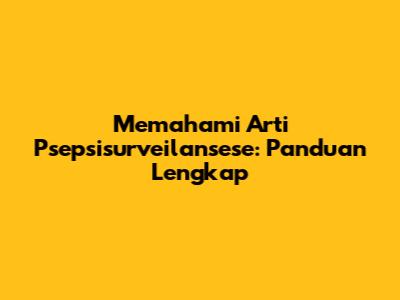 Memahami Arti Psepsisurveilansese: Panduan Lengkap