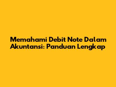 Memahami Debit Note Dalam Akuntansi: Panduan Lengkap