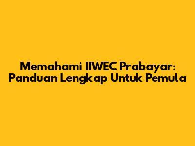 Memahami IIWEC Prabayar: Panduan Lengkap Untuk Pemula