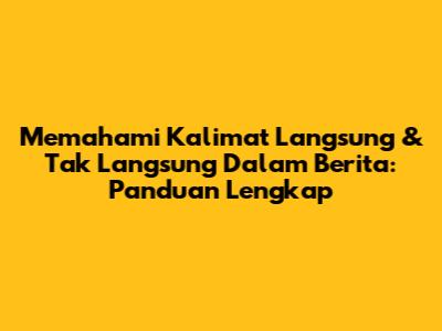 Memahami Kalimat Langsung & Tak Langsung Dalam Berita: Panduan Lengkap
