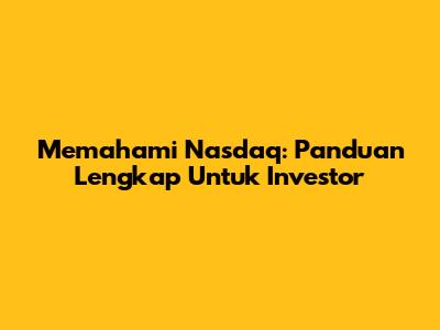Memahami Nasdaq: Panduan Lengkap Untuk Investor
