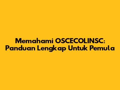 Memahami OSCECOLINSC: Panduan Lengkap Untuk Pemula