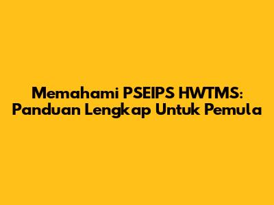 Memahami PSEIPS HWTMS: Panduan Lengkap Untuk Pemula