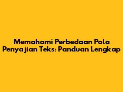 Memahami Perbedaan Pola Penyajian Teks: Panduan Lengkap
