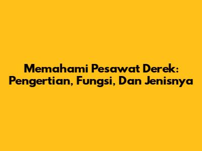 Memahami Pesawat Derek: Pengertian, Fungsi, Dan Jenisnya