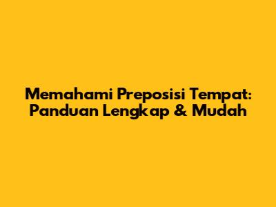 Memahami Preposisi Tempat: Panduan Lengkap & Mudah