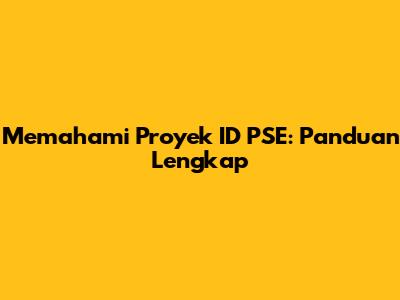 Memahami Proyek ID PSE: Panduan Lengkap