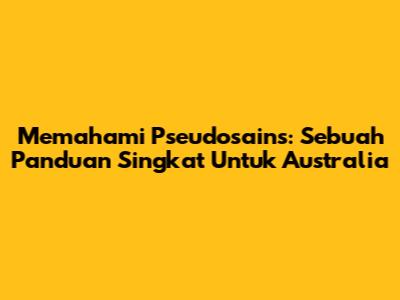 Memahami Pseudosains: Sebuah Panduan Singkat Untuk Australia