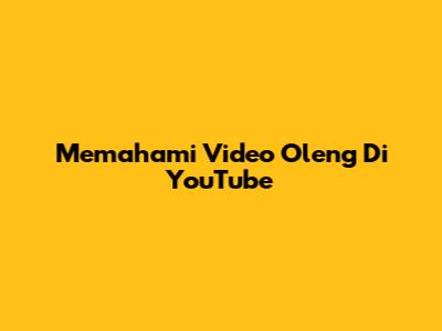 Memahami Video Oleng Di YouTube