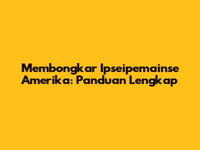 Membongkar Ipseipemainse Amerika: Panduan Lengkap