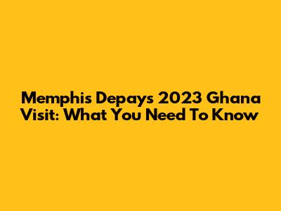 Memphis Depay's 2023 Ghana Visit: What You Need To Know