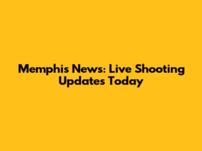 Memphis News: Live Shooting Updates Today