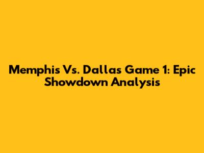 Memphis Vs. Dallas Game 1: Epic Showdown Analysis