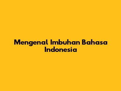 Mengenal Imbuhan Bahasa Indonesia