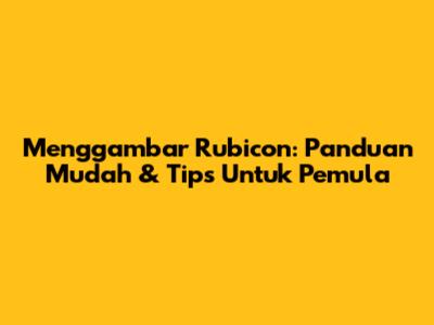 Menggambar Rubicon: Panduan Mudah & Tips Untuk Pemula