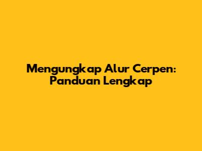 Mengungkap Alur Cerpen: Panduan Lengkap