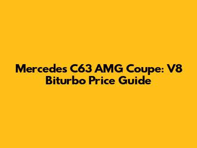 Mercedes C63 AMG Coupe: V8 Biturbo Price Guide