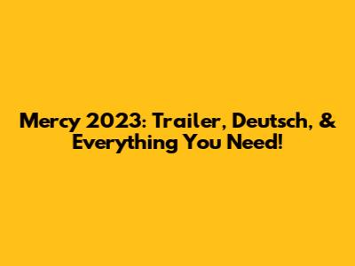 Mercy 2023: Trailer, Deutsch, & Everything You Need!